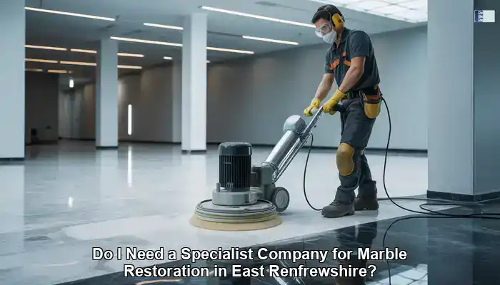 Marble Restoration: Hiring a Specialist in East Renfrewshire